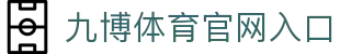 九博体育(JIUBO SPORTS)官方网站-您的贴心体育娱乐平台